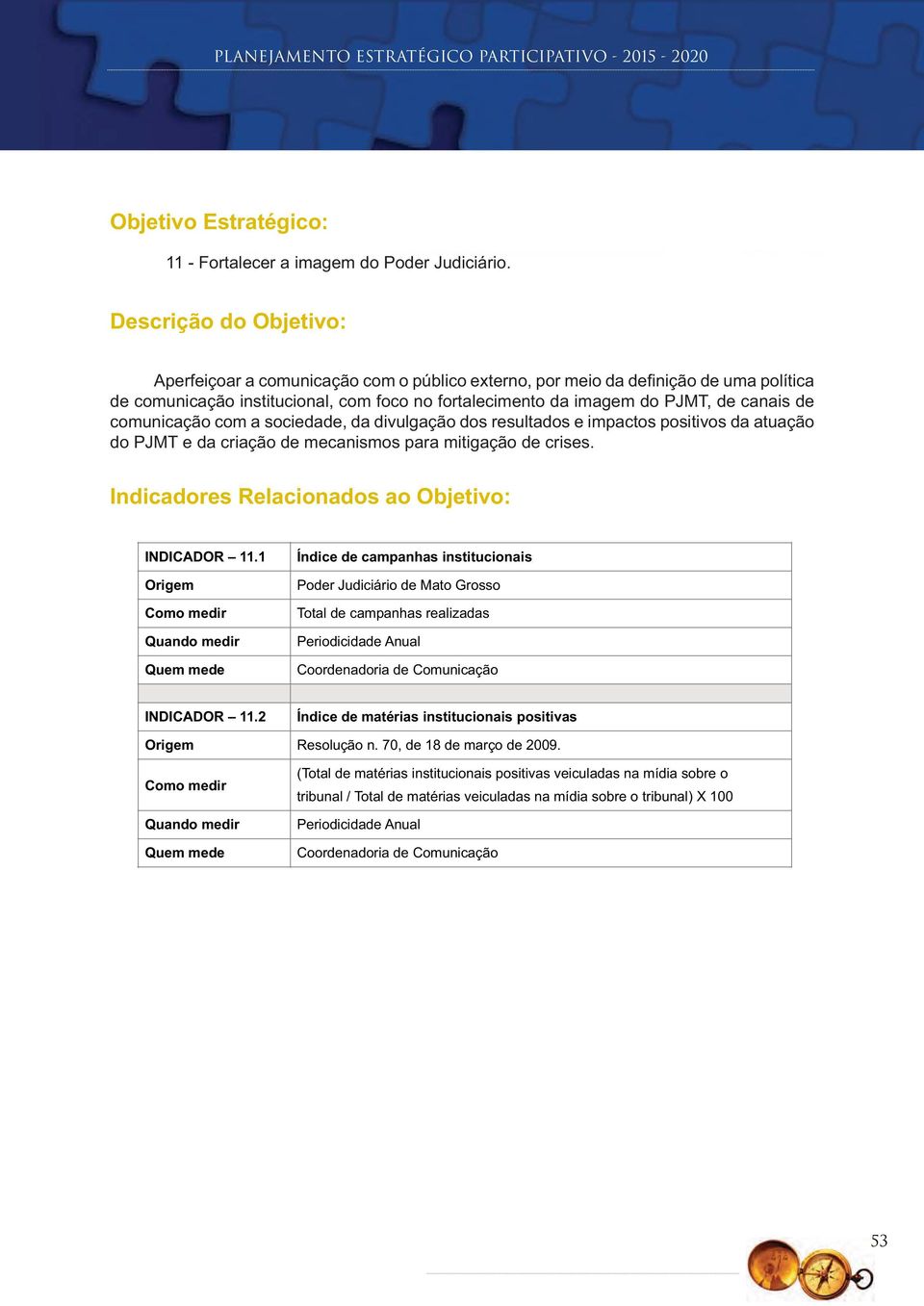 atuação do PJMT e da criação de mecanismos para mitigação de crises. Indicadores Relacionados ao Objetivo: INDICADOR.