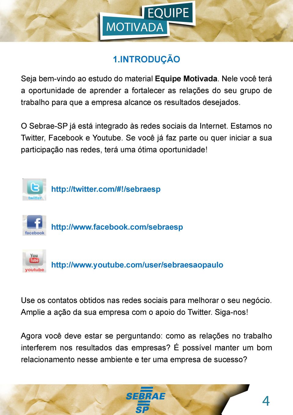 O Sebrae-SP já está integrado às redes sociais da Internet. Estamos no Twitter, Facebook e Youtube. Se você já faz parte ou quer iniciar a sua participação nas redes, terá uma ótima oportunidade!