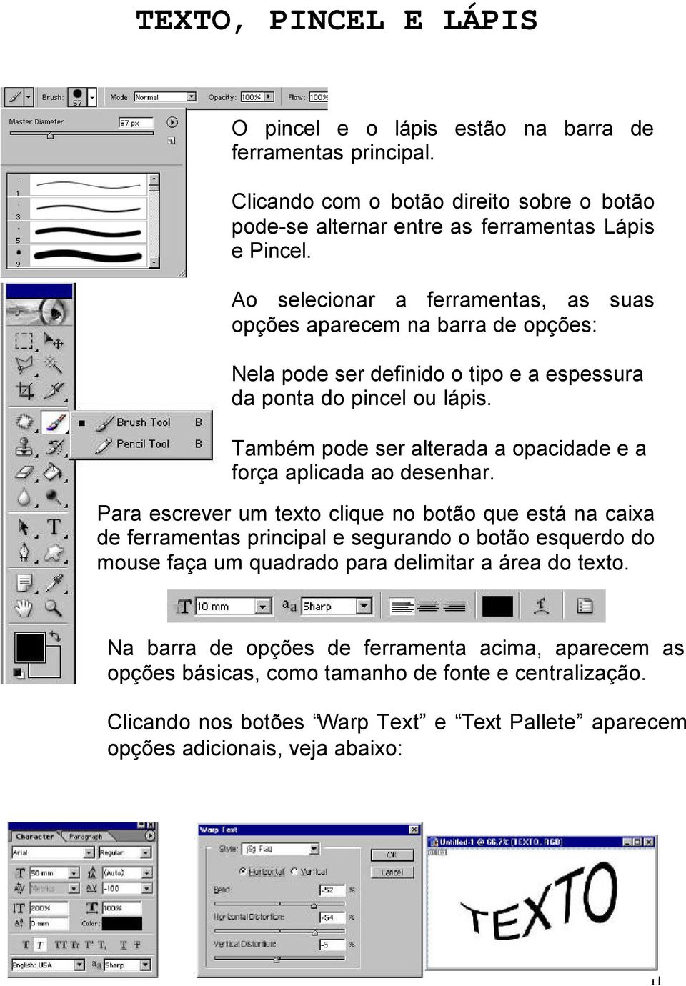 Também pode ser alterada a opacidade e a força aplicada ao desenhar.