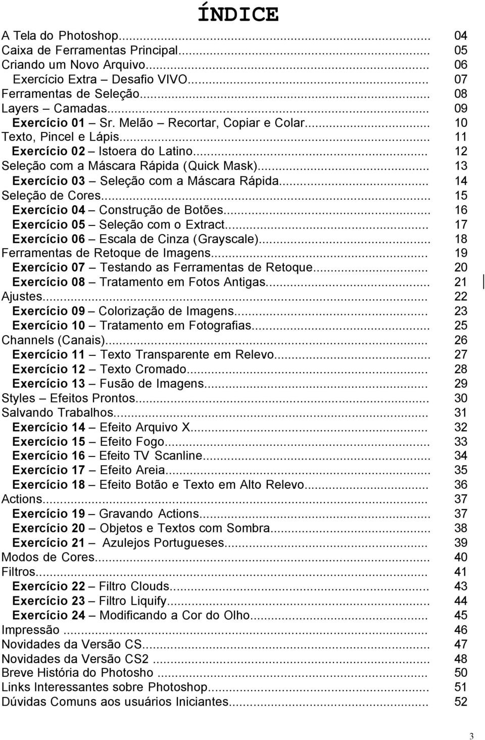 .. 14 Seleção de Cores... 15 Exercício 04 Construção de Botões... 16 Exercício 05 Seleção com o Extract... 17 Exercício 06 Escala de Cinza (Grayscale)... 18 Ferramentas de Retoque de Imagens.