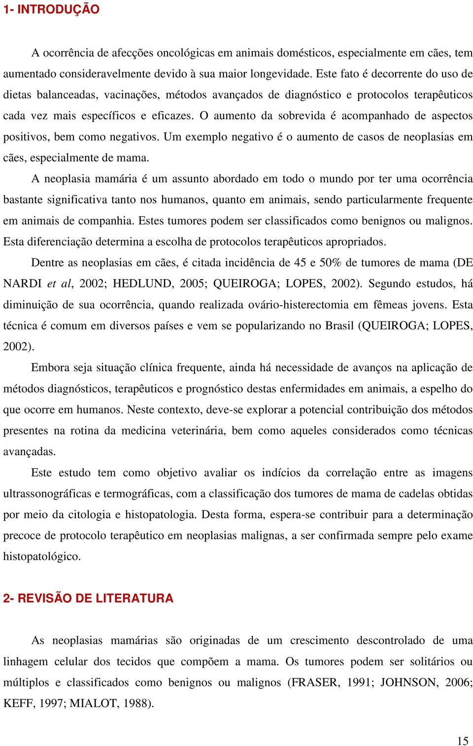 O aumento da sobrevida é acompanhado de aspectos positivos, bem como negativos. Um exemplo negativo é o aumento de casos de neoplasias em cães, especialmente de mama.