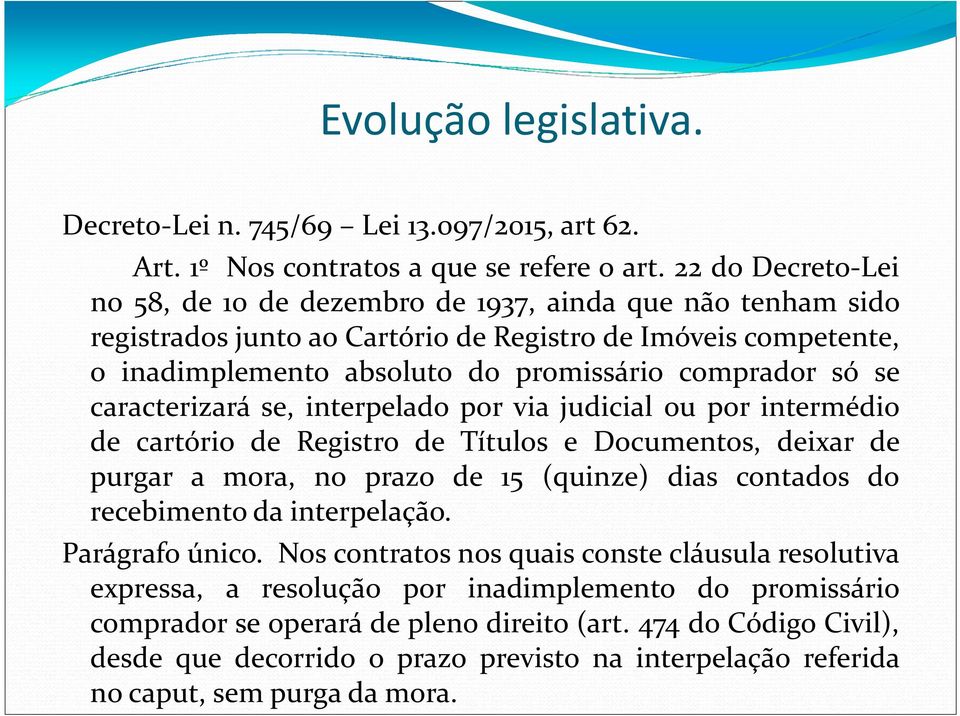 caracterizará se, interpelado por via judicial ou por intermédio de cartório de Registro de Títulos e Documentos, deixar de purgar a mora, no prazo de 15 (quinze) dias contados do recebimento da