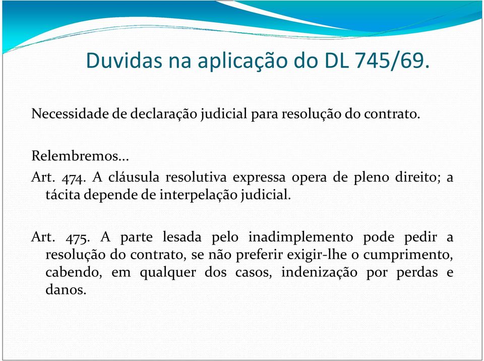 A cláusula resolutiva expressa opera de pleno direito; a tácita depende de interpelação judicial. Art.