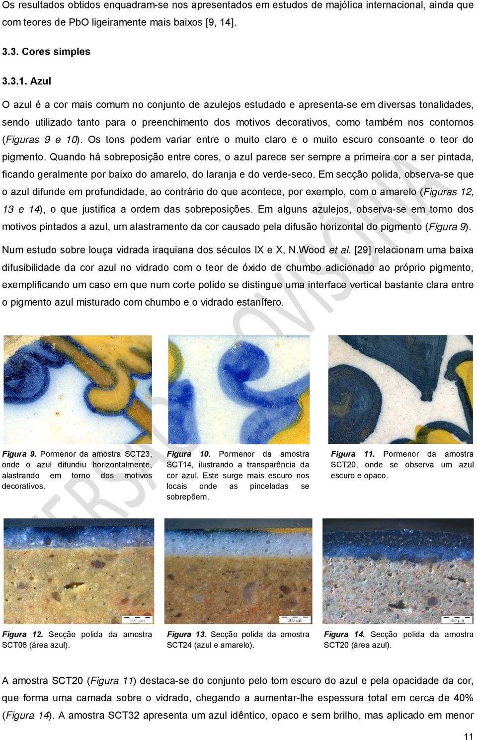 Azul O azul é a cor mais comum no conjunto de azulejos estudado e apresenta-se em diversas tonalidades, sendo utilizado tanto para o preenchimento dos motivos decorativos, como também nos contornos