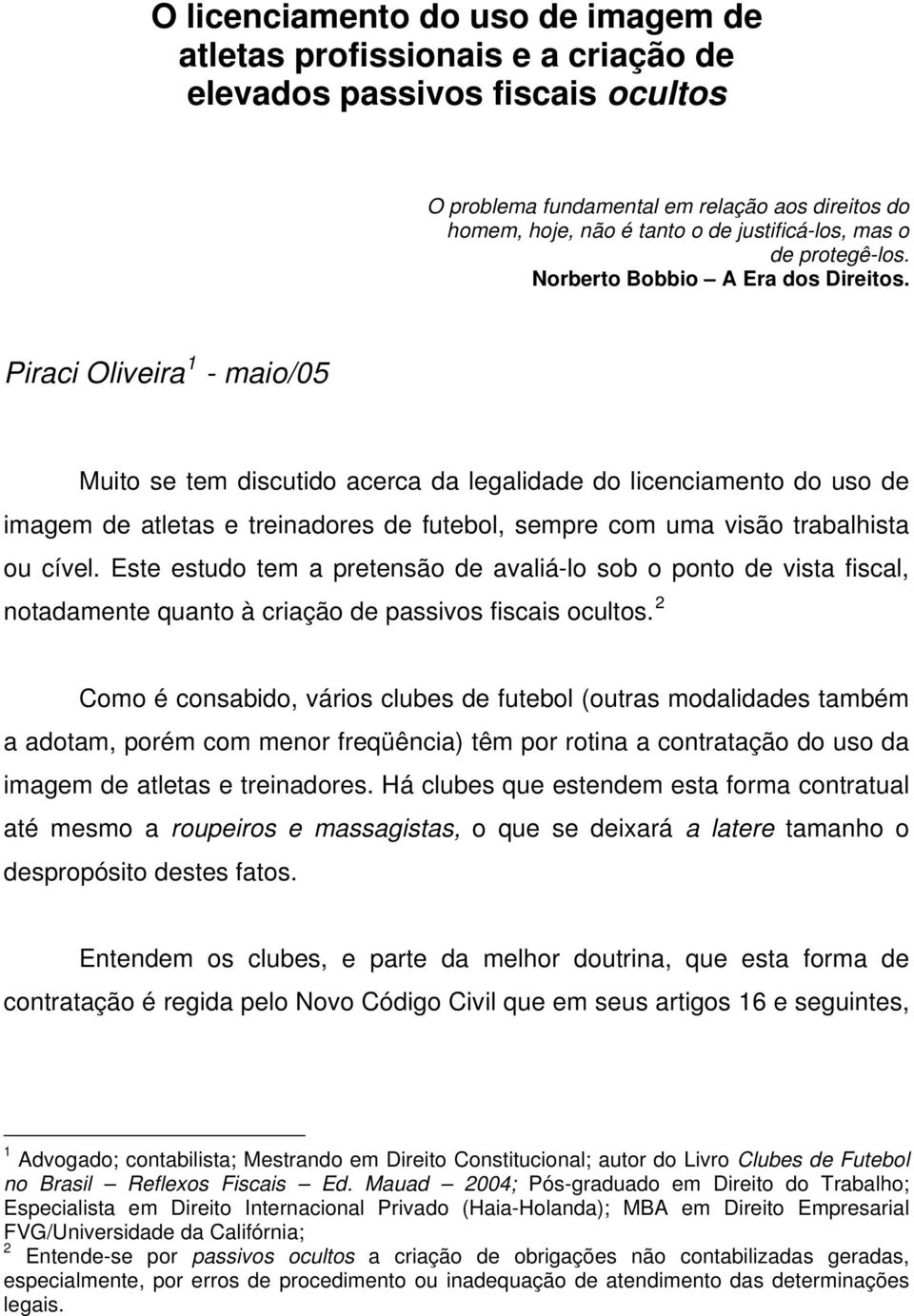 Piraci Oliveira 1 - maio/05 Muito se tem discutido acerca da legalidade do licenciamento do uso de imagem de atletas e treinadores de futebol, sempre com uma visão trabalhista ou cível.