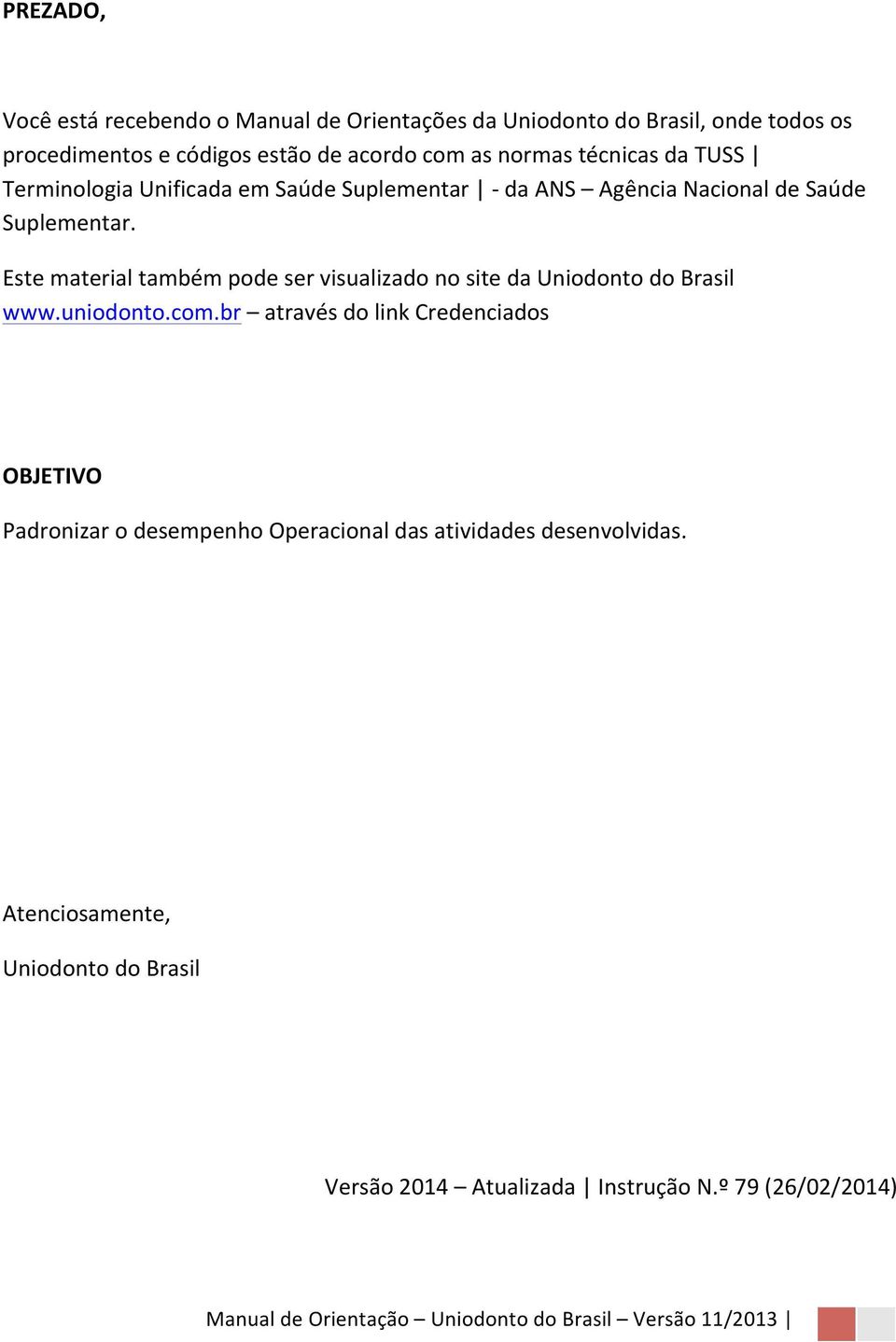Este material também pode ser visualizado no site da Uniodonto do Brasil www.uniodonto.com.