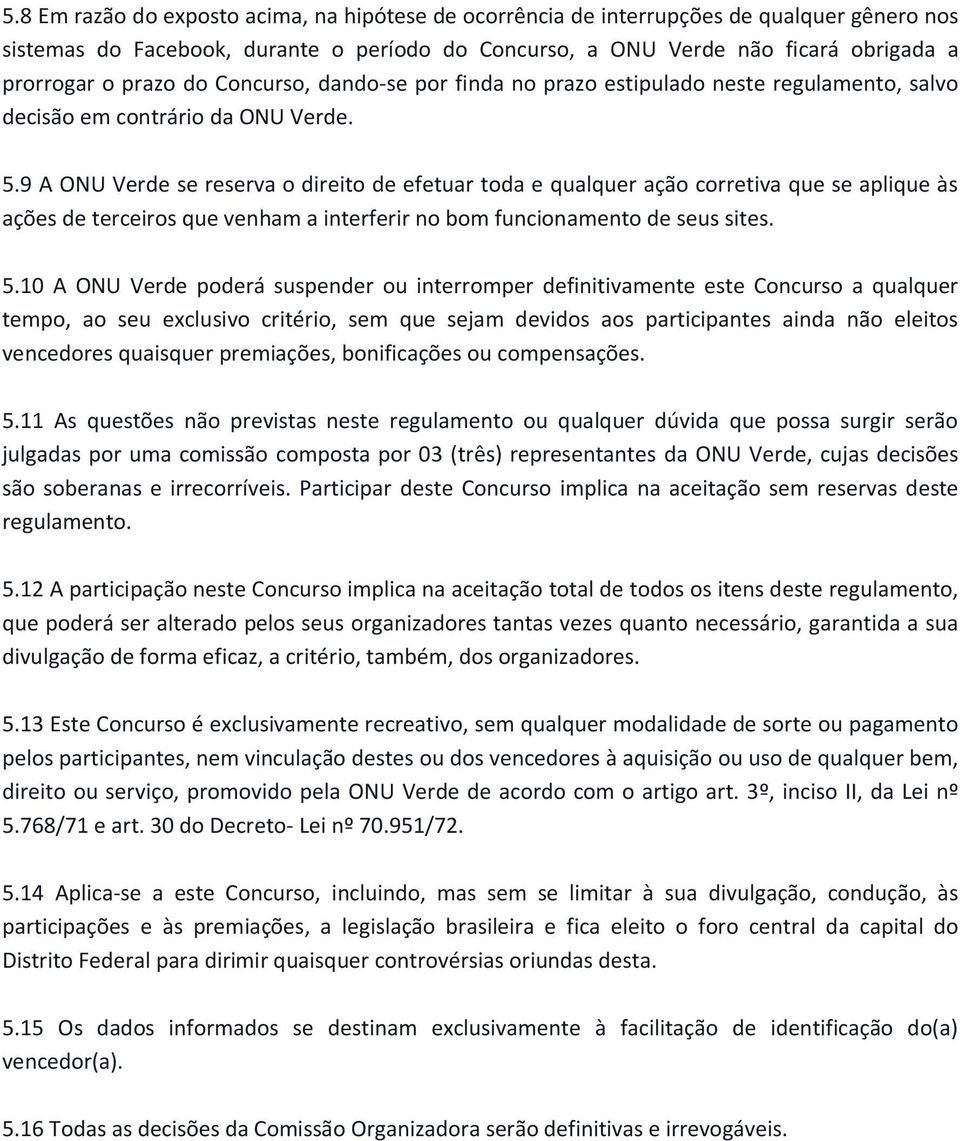 9 A ONU Verde se reserva o direito de efetuar toda e qualquer ação corretiva que se aplique às ações de terceiros que venham a interferir no bom funcionamento de seus sites. 5.