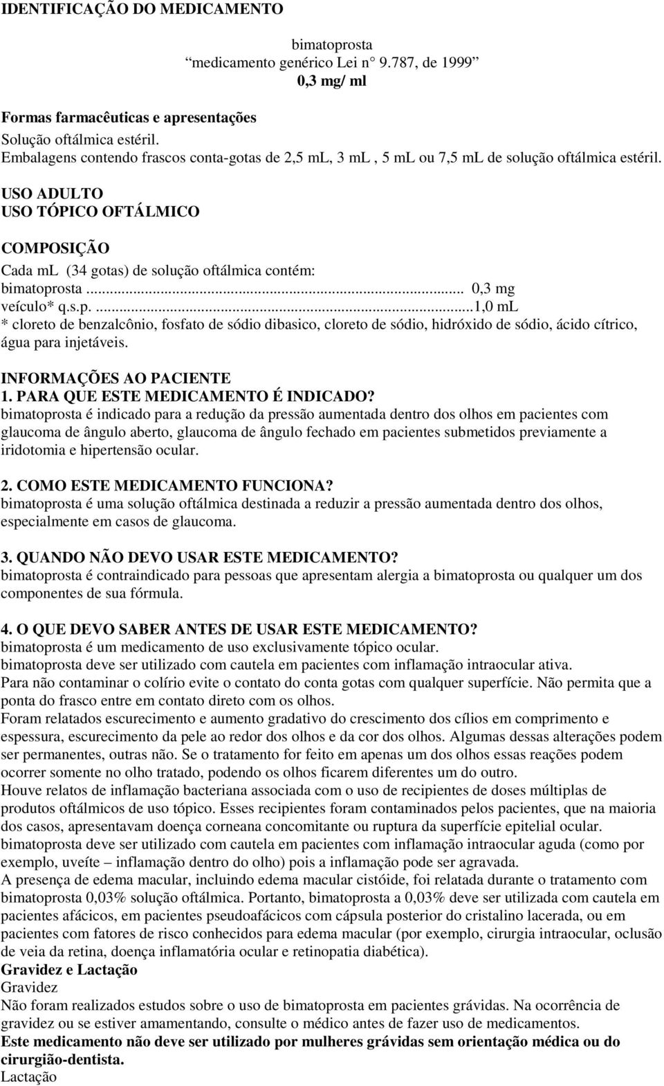 USO ADULTO USO TÓPICO OFTÁLMICO COMPOSIÇÃO Cada ml (34 gotas) de solução oftálmica contém: bimatopr