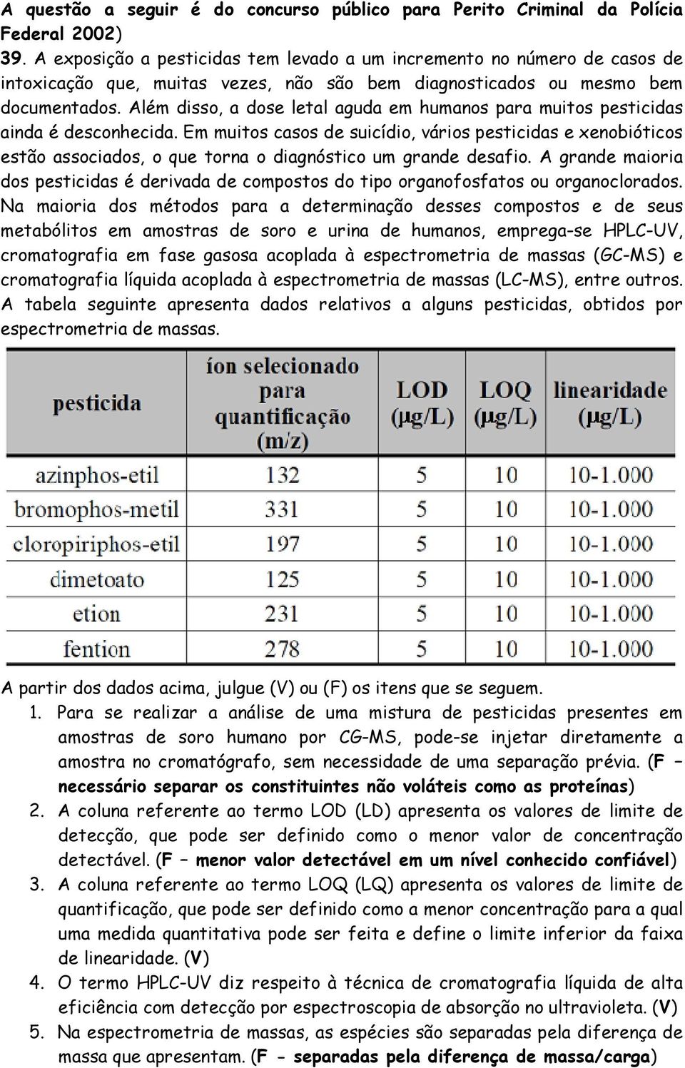 Além disso, a dose letal aguda em humanos para muitos pesticidas ainda é desconhecida.