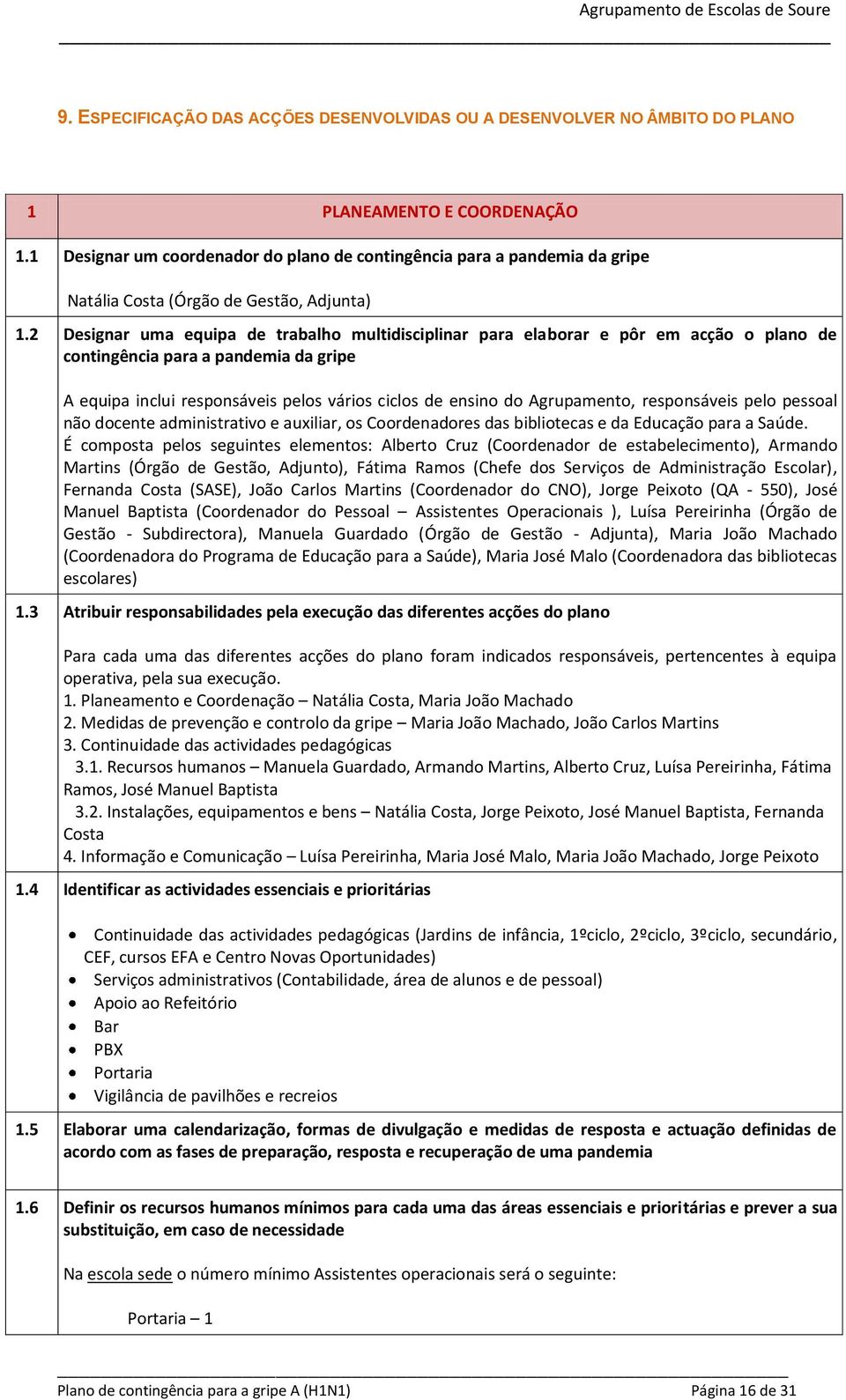 2 Designar uma equipa de trabalho multidisciplinar para elaborar e pôr em acção o plano de contingência para a pandemia da gripe A equipa inclui responsáveis pelos vários ciclos de ensino do