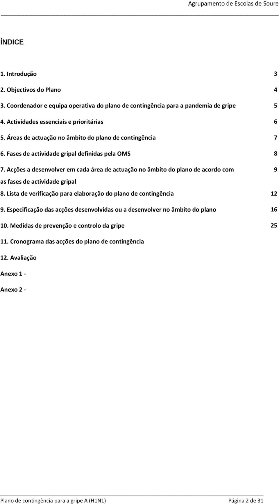 Acções a desenvolver em cada área de actuação no âmbito do plano de acordo com 9 as fases de actividade gripal 8. Lista de verificação para elaboração do plano de contingência 12 9.