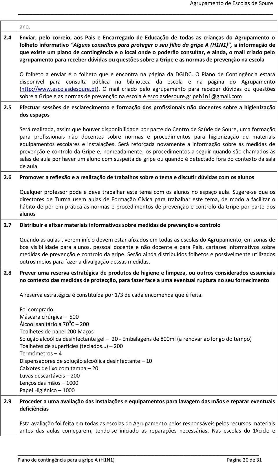 existe um plano de contingência e o local onde o poderão consultar, e ainda, o mail criado pelo agrupamento para receber dúvidas ou questões sobre a Gripe e as normas de prevenção na escola O folheto