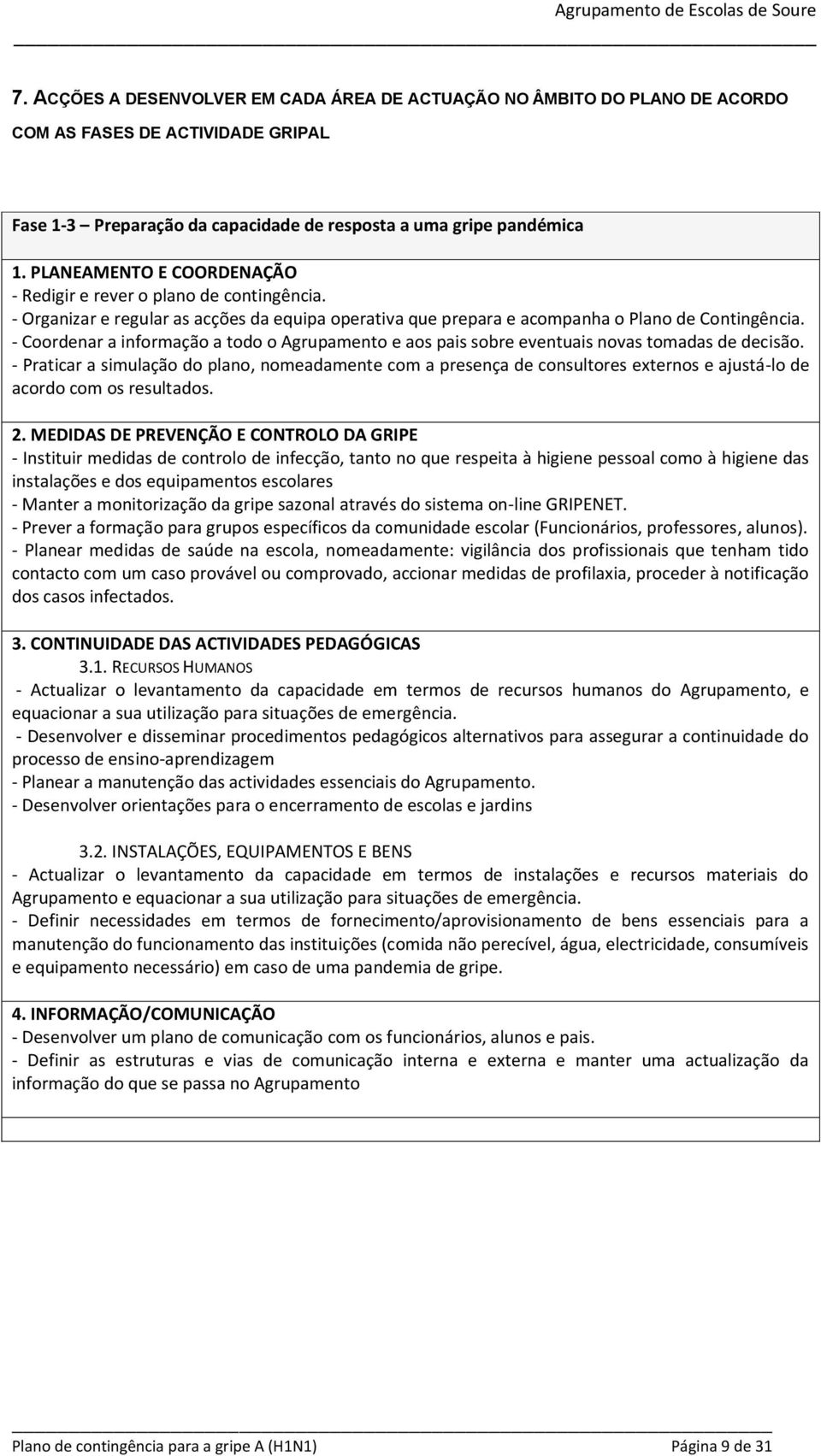 - Coordenar a informação a todo o Agrupamento e aos pais sobre eventuais novas tomadas de decisão.