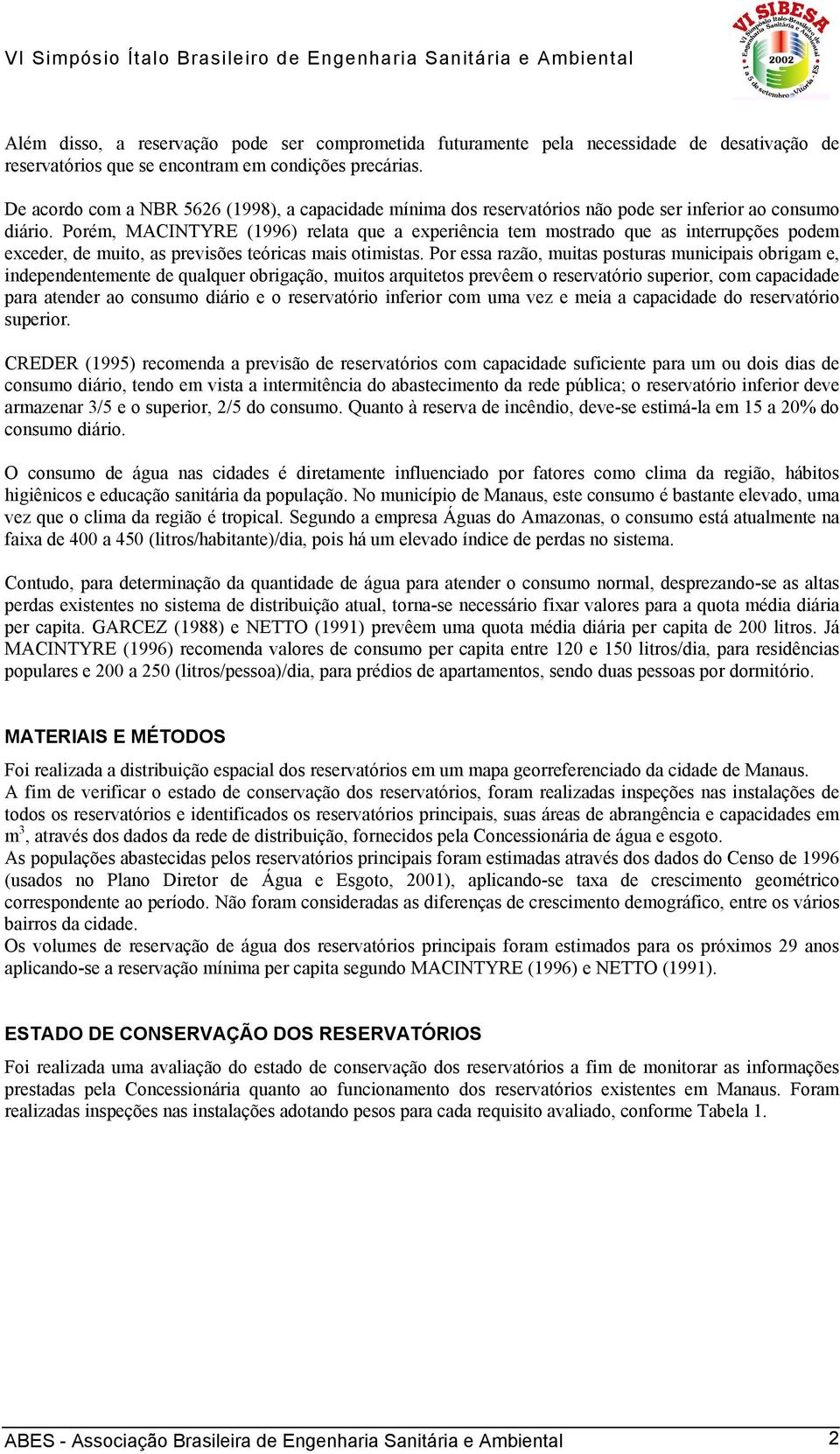 Porém, MACINTYRE (1996) relata que a experiência tem mostrado que as interrupções podem exceder, de muito, as previsões teóricas mais otimistas.