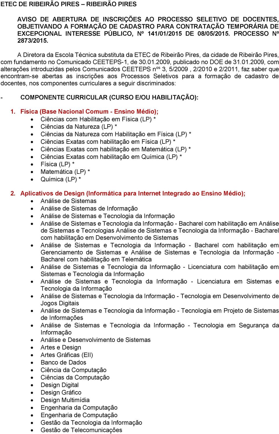 A Diretora da Escola Técnica substituta da ETEC de Ribeirão Pires, da cidade de Ribeirão Pires, com fundamento no Comunicado CEETEPS-1, de 30.01.