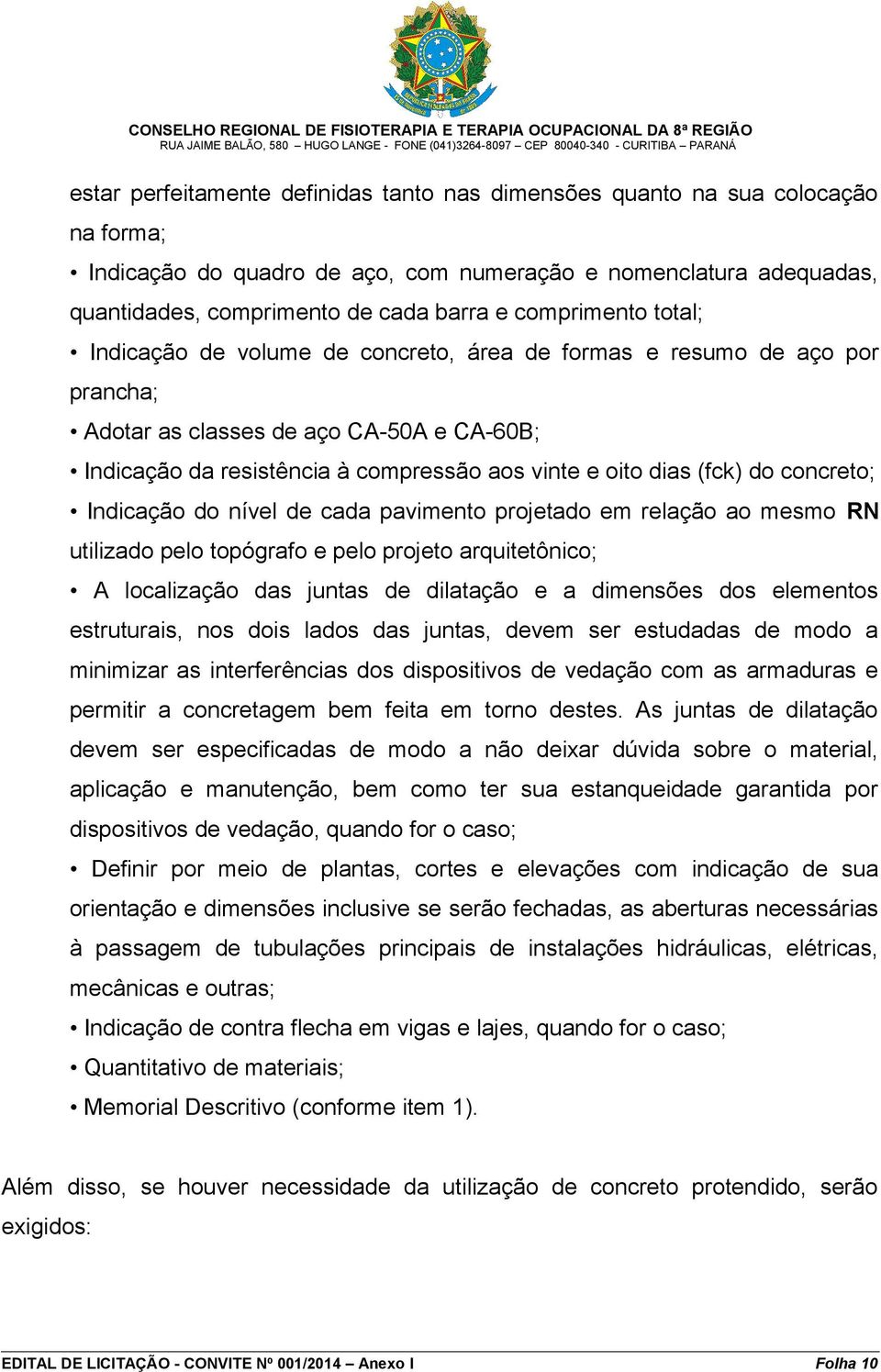 (fck) do concreto; Indicação do nível de cada pavimento projetado em relação ao mesmo RN utilizado pelo topógrafo e pelo projeto arquitetônico; A localização das juntas de dilatação e a dimensões dos