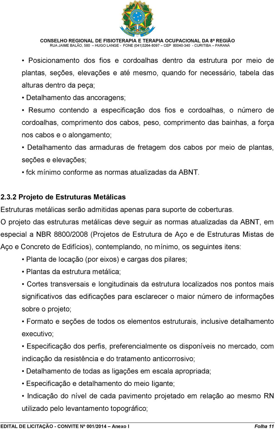 fretagem dos cabos por meio de plantas, seções e elevações; fck mínimo conforme as normas atualizadas da ABNT. 2.3.