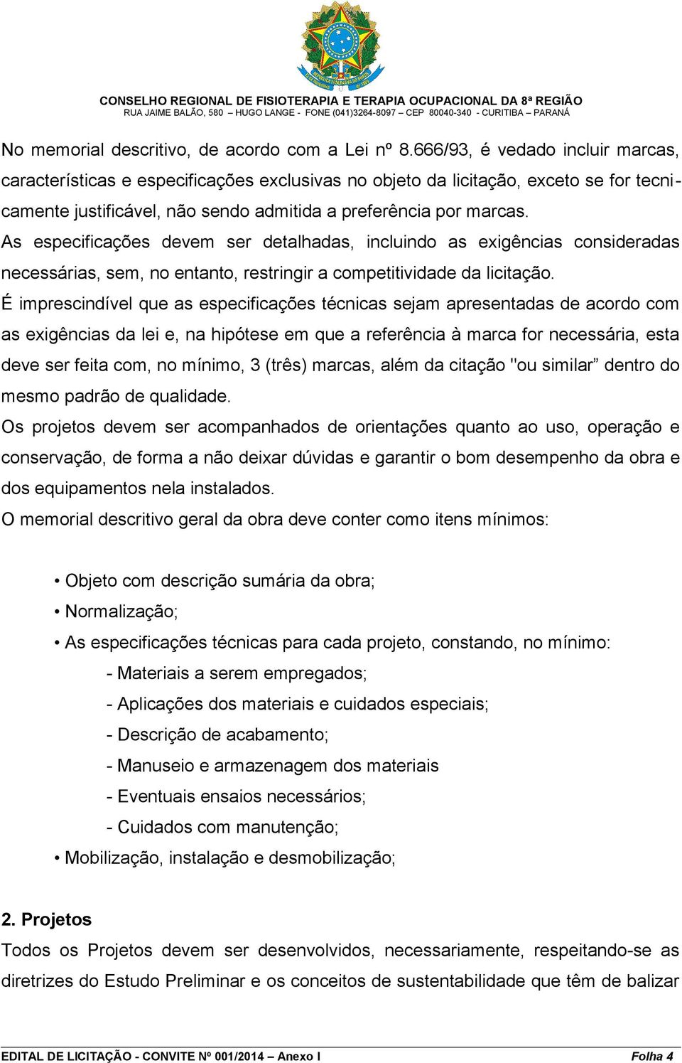 As especificações devem ser detalhadas, incluindo as exigências consideradas necessárias, sem, no entanto, restringir a competitividade da licitação.