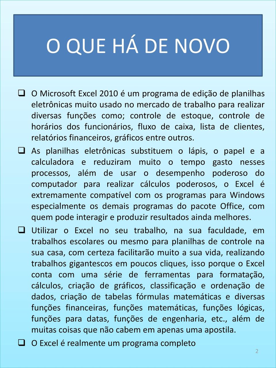 As planilhas eletrônicas substituem o lápis, o papel e a calculadora e reduziram muito o tempo gasto nesses processos, além de usar o desempenho poderoso do computador para realizar cálculos