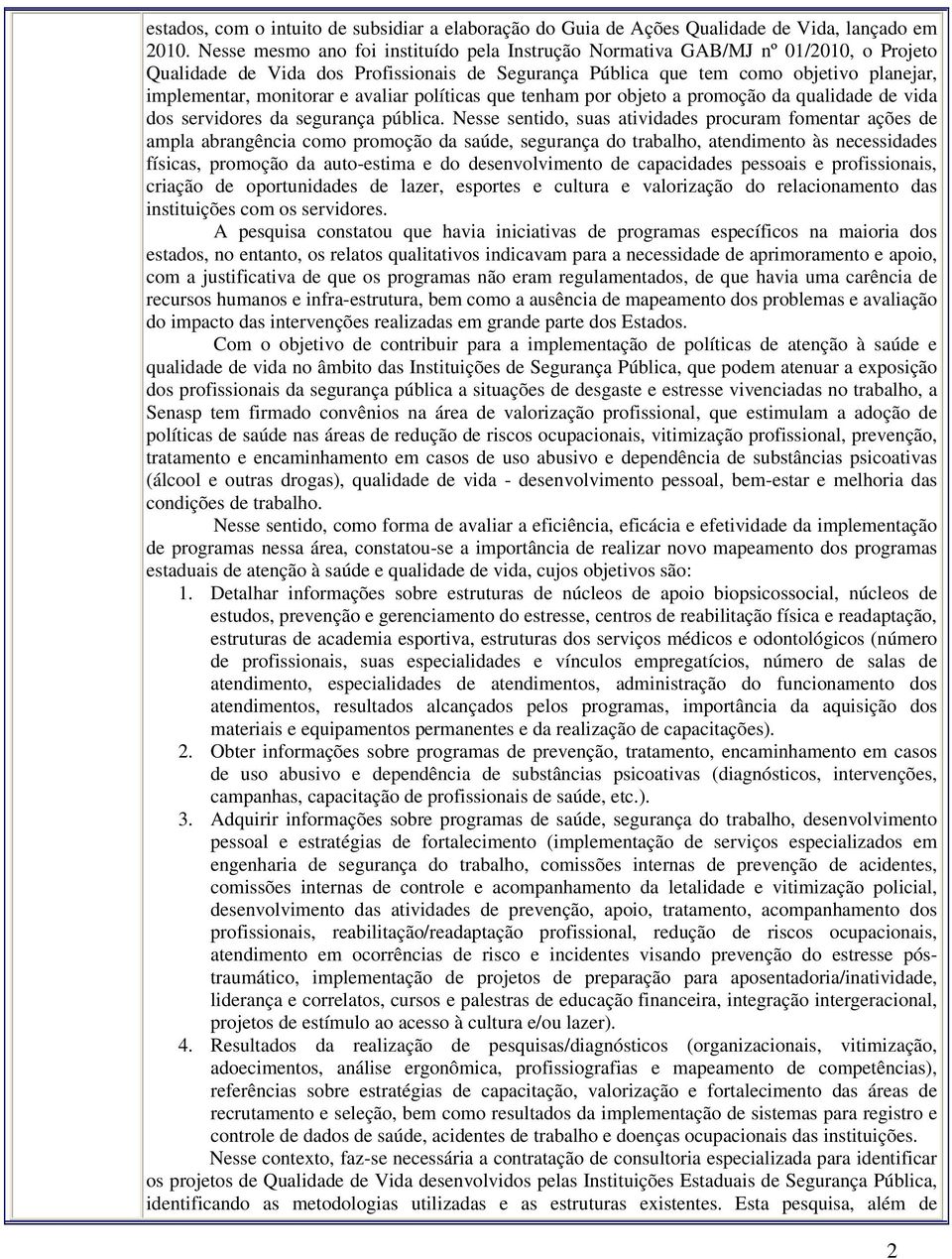 avaliar políticas que tenham por objeto a promoção da qualidade de vida dos servidores da segurança pública.