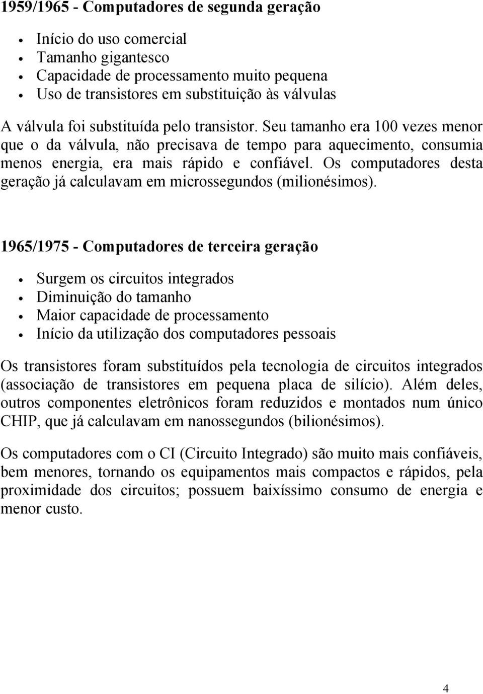 Os computadores desta geração já calculavam em microssegundos (milionésimos).