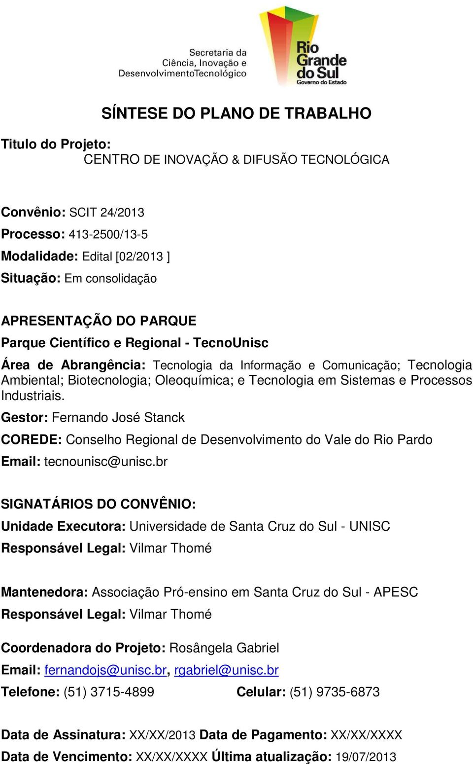 Sistemas e Processos Industriais. Gestor: Fernando José Stanck COREDE: Conselho Regional de Desenvolvimento do Vale do Rio Pardo Email: tecnounisc@unisc.