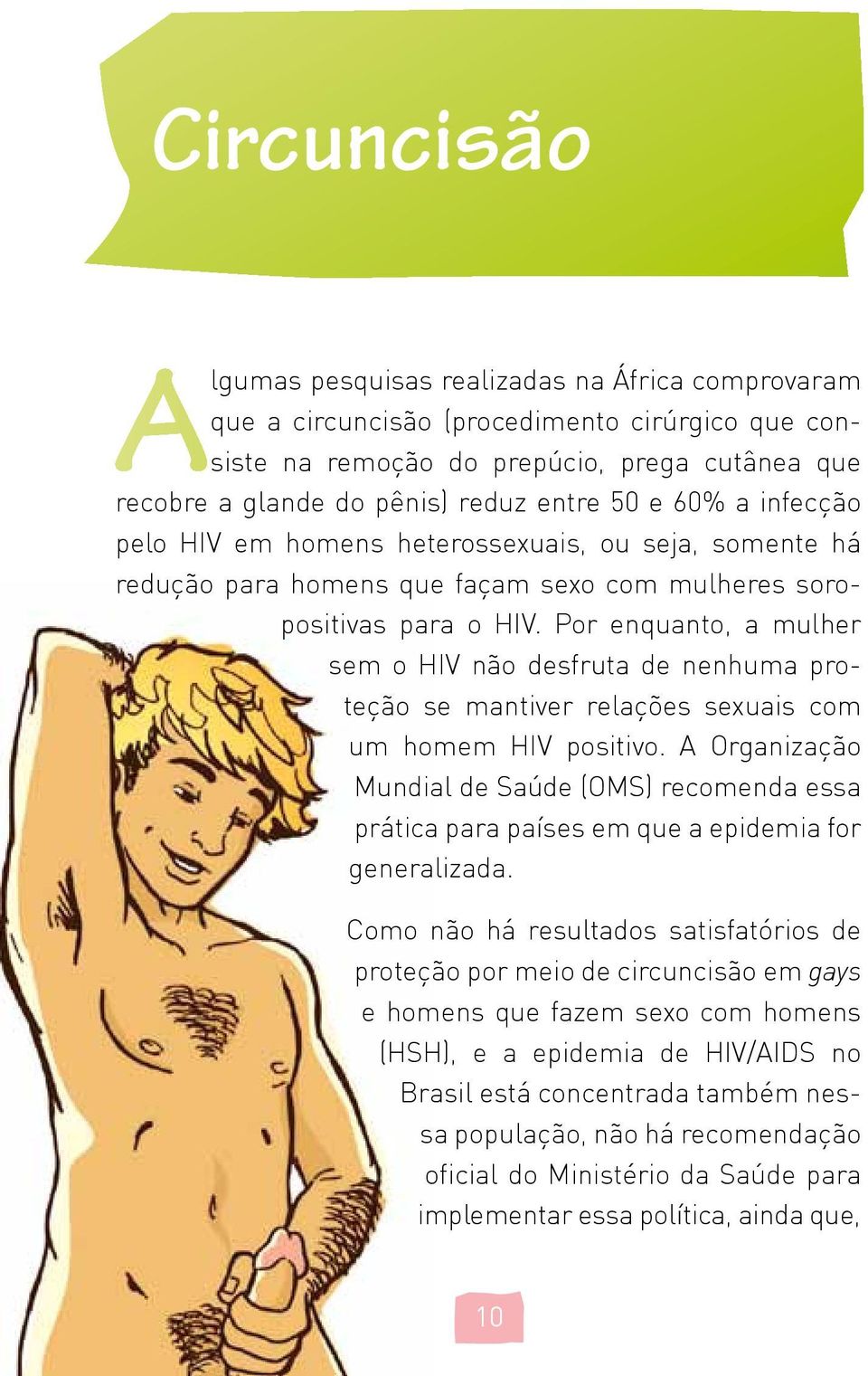 Por enquanto, a mulher sem o HIV não desfruta de nenhuma proteção se mantiver relações sexuais com um homem HIV positivo.