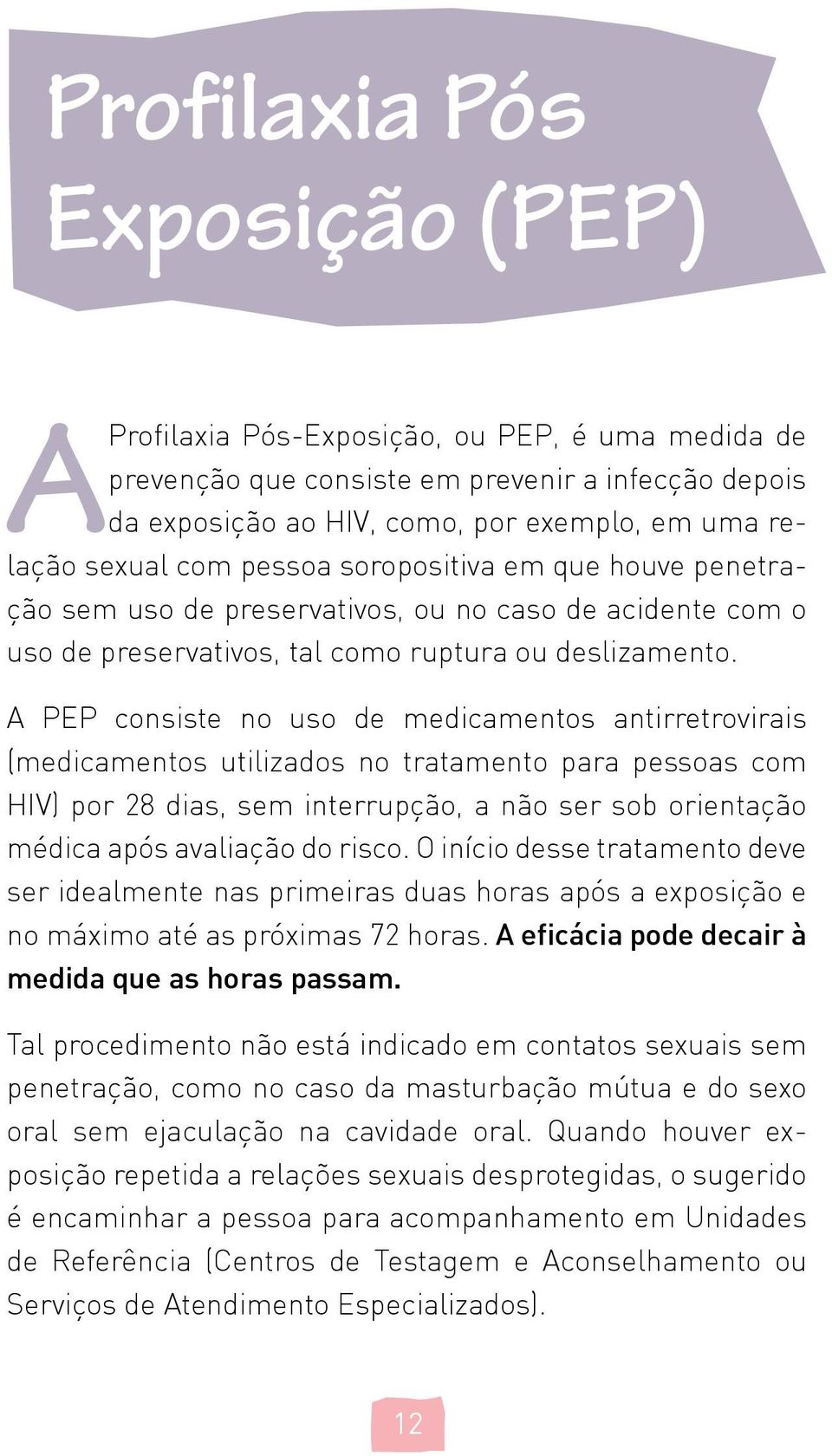 A PEP consiste no uso de medicamentos antirretrovirais (medicamentos utilizados no tratamento para pessoas com HIV) por 28 dias, sem interrupção, a não ser sob orientação médica após avaliação do