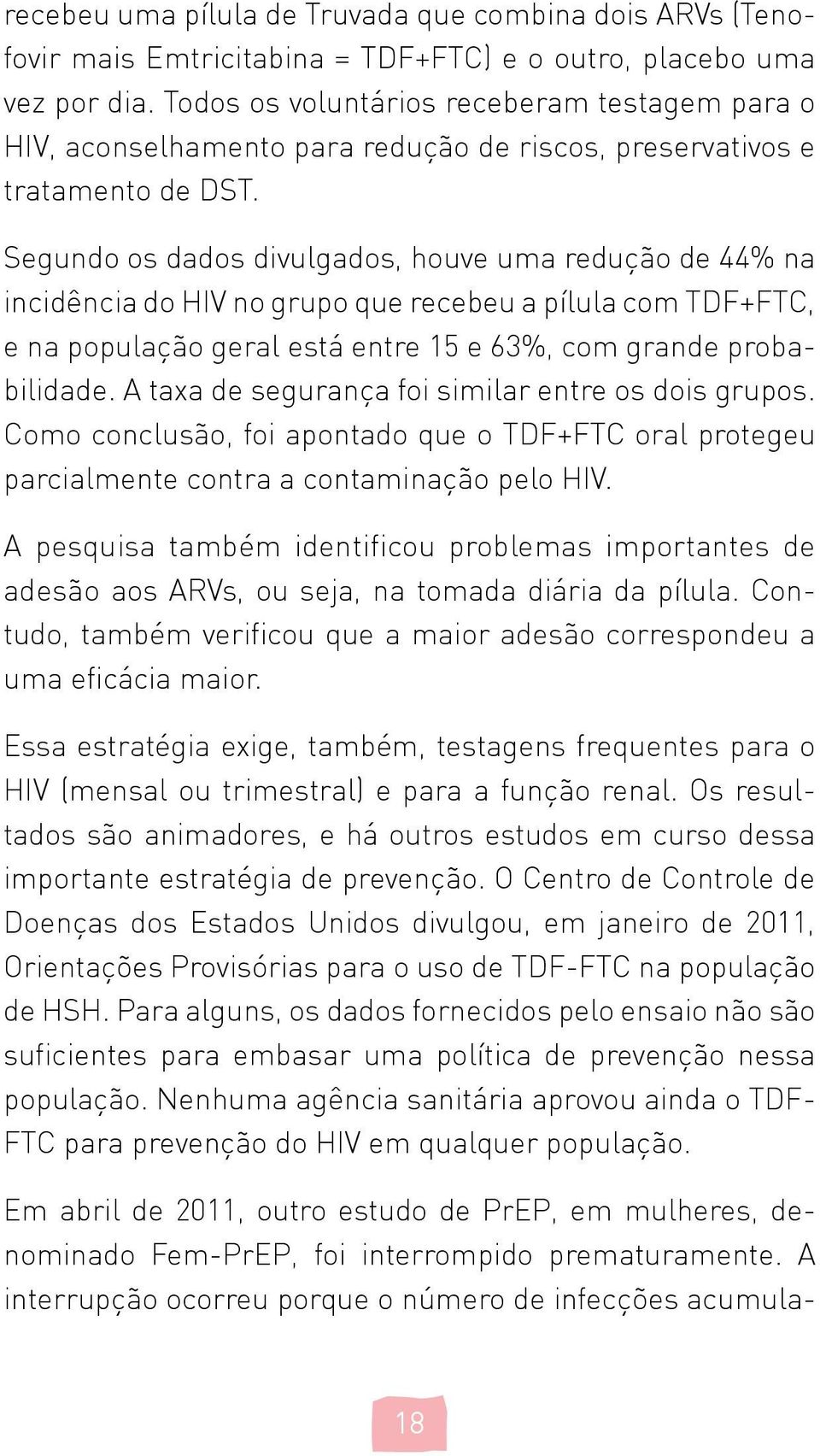 Segundo os dados divulgados, houve uma redução de 44% na incidência do HIV no grupo que recebeu a pílula com TDF+FTC, e na população geral está entre 15 e 63%, com grande probabilidade.