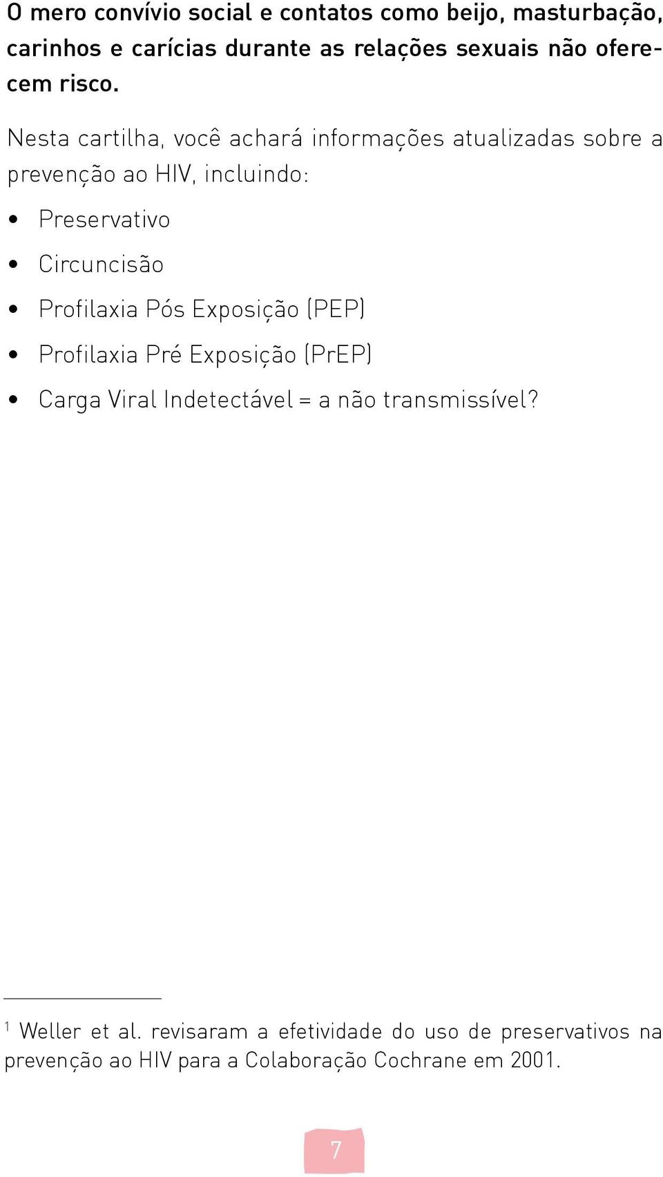 Nesta cartilha, você achará informações atualizadas sobre a prevenção ao HIV, incluindo: Preservativo Circuncisão