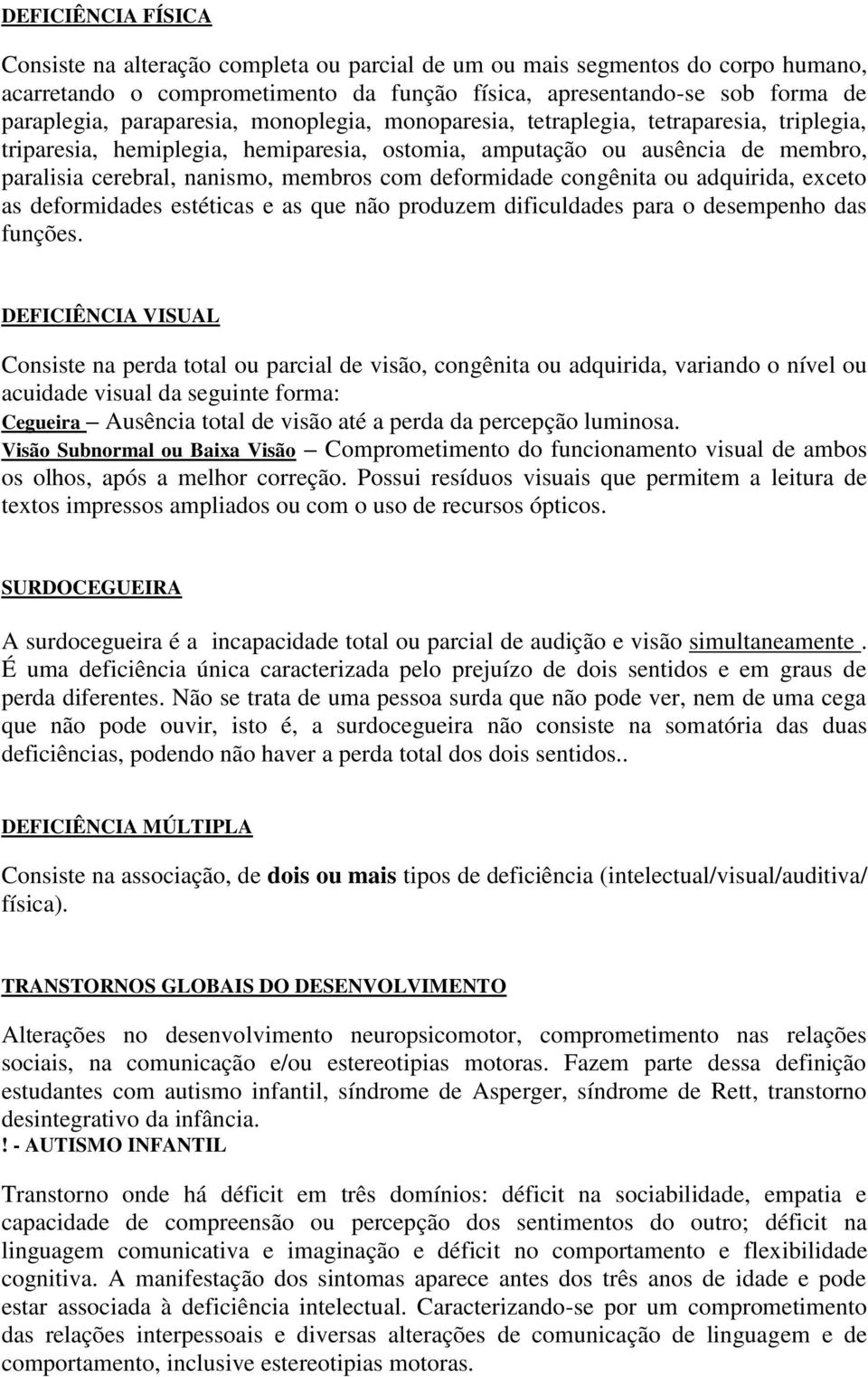 deformidade congênita ou adquirida, exceto as deformidades estéticas e as que não produzem dificuldades para o desempenho das funções.