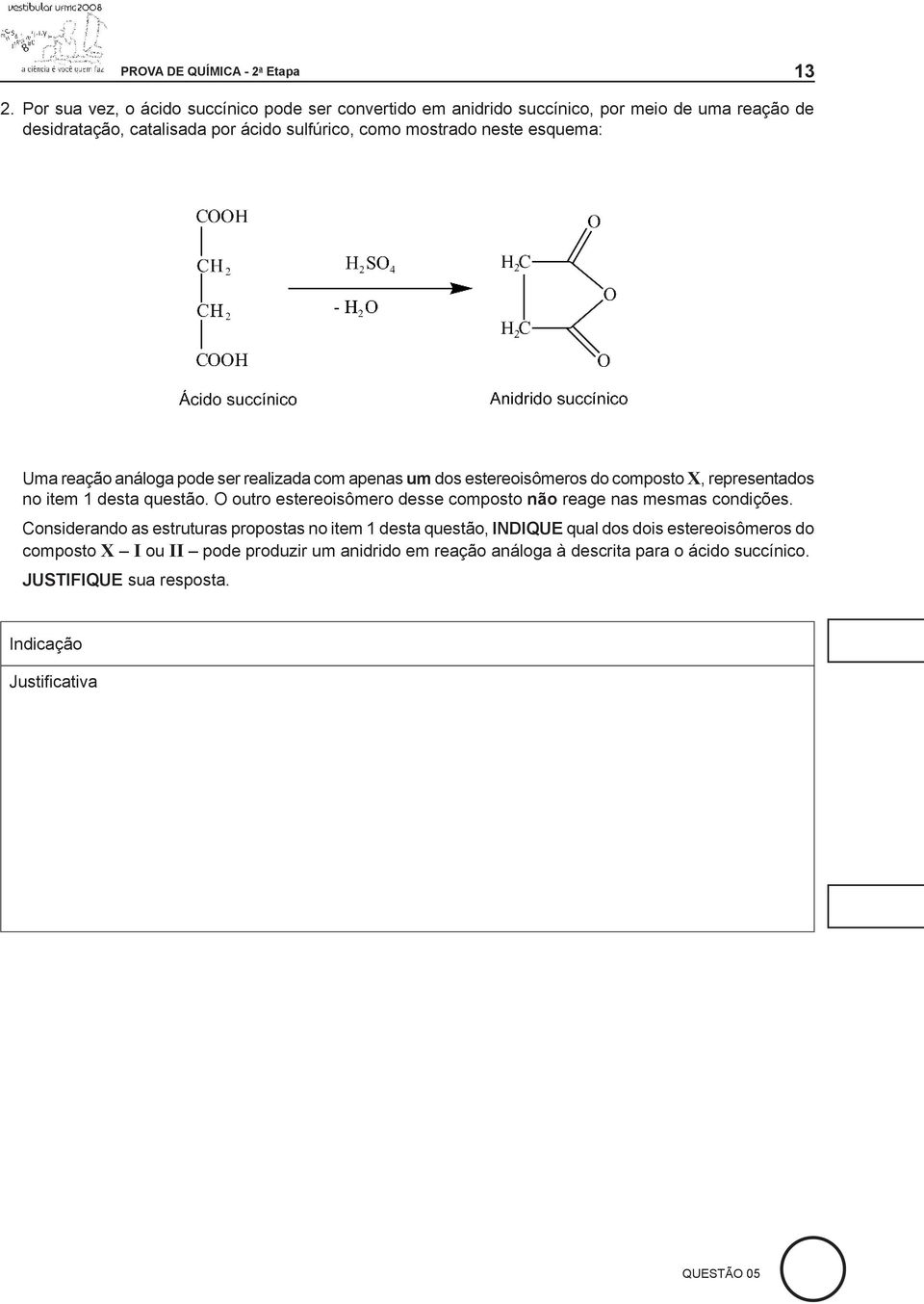 esquema: Uma reação análoga pode ser realizada com apenas um dos estereoisômeros do composto X, representados no item 1 desta questão.