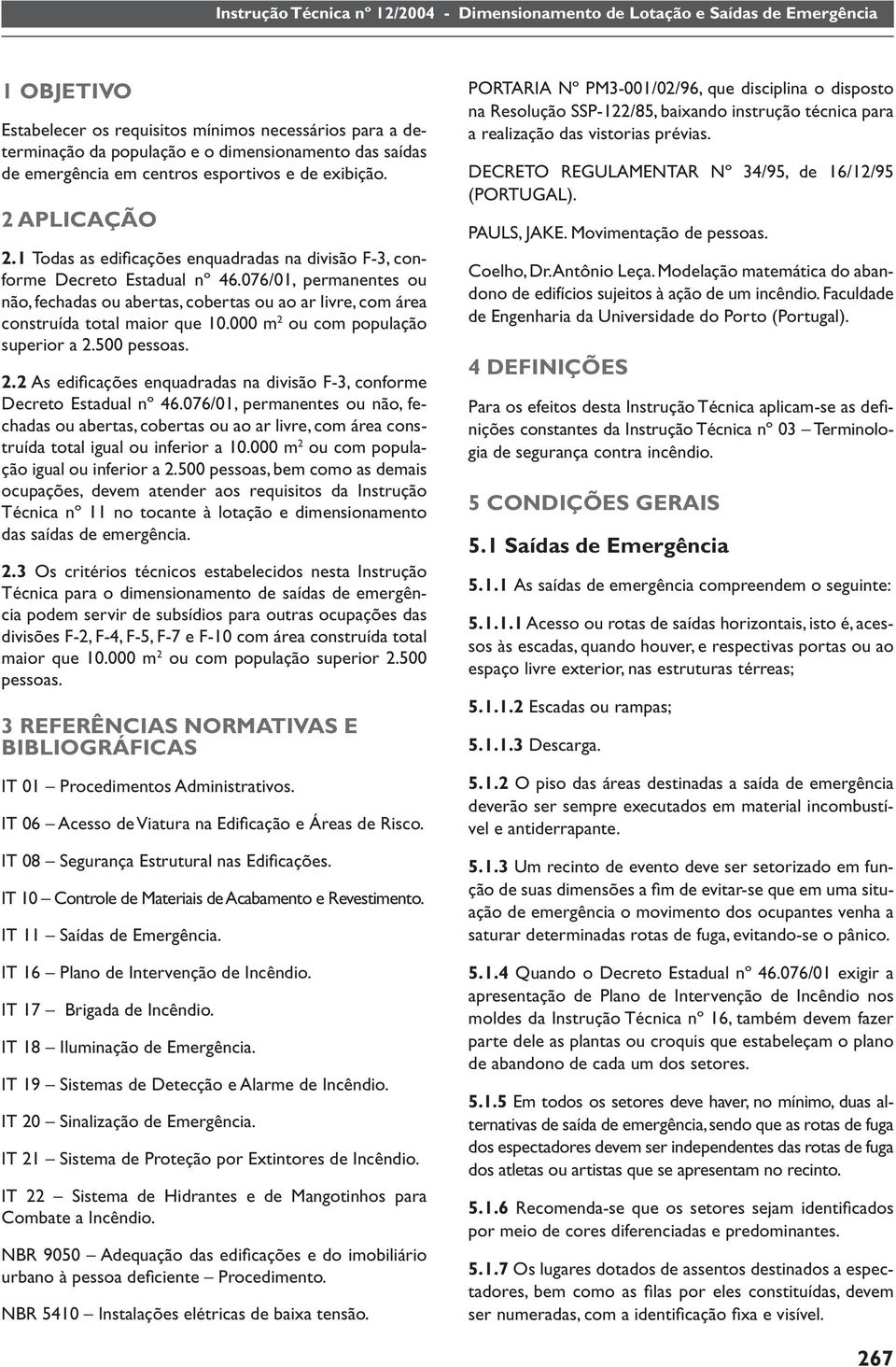 000 m 2 ou com população superior a 2.500 pessoas. 2.2 As edifi cações enquadradas na divisão F-3, conforme Decreto Estadual nº 46.