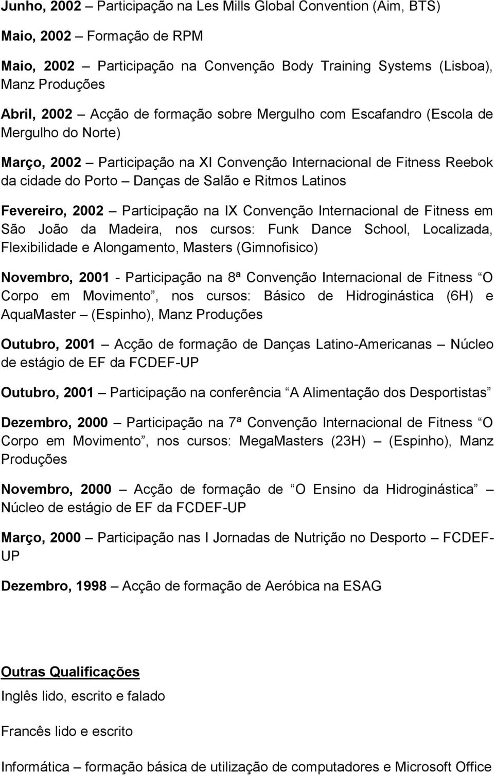 Fevereiro, 2002 Participação na IX Convenção Internacional de Fitness em São João da Madeira, nos cursos: Funk Dance School, Localizada, Flexibilidade e Alongamento, Masters (Gimnofisico) Novembro,