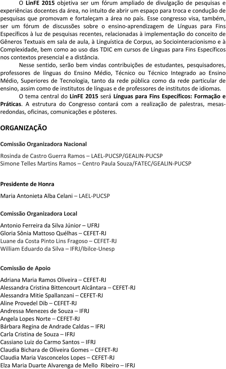 Esse congresso visa, também, ser um fórum de discussões sobre o ensino- aprendizagem de Línguas para Fins Específicos à luz de pesquisas recentes, relacionadas à implementação do conceito de Gêneros