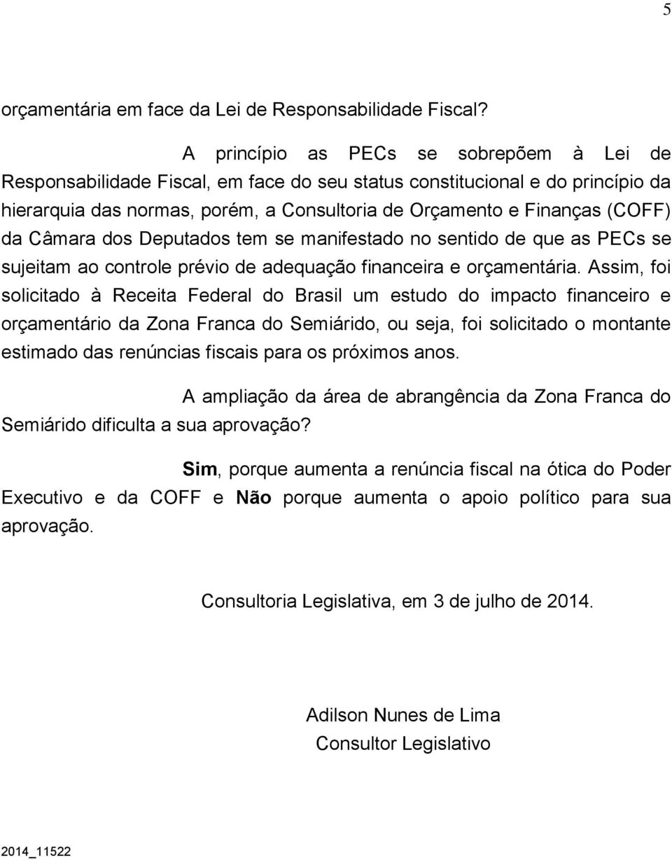 Câmara dos Deputados tem se manifestado no sentido de que as PECs se sujeitam ao controle prévio de adequação financeira e orçamentária.