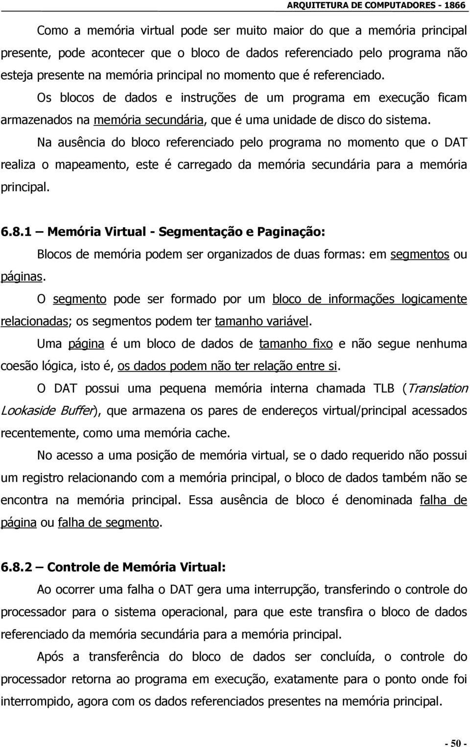 Na ausência do bloco referenciado pelo programa no momento que o DAT realiza o mapeamento, este é carregado da memória secundária para a memória principal. 6.8.