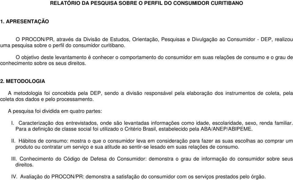 O objetivo deste levantamento é conhecer o comportamento do consumidor em suas relações de consumo e o grau de conhecimento sobre os seus direitos. 2.