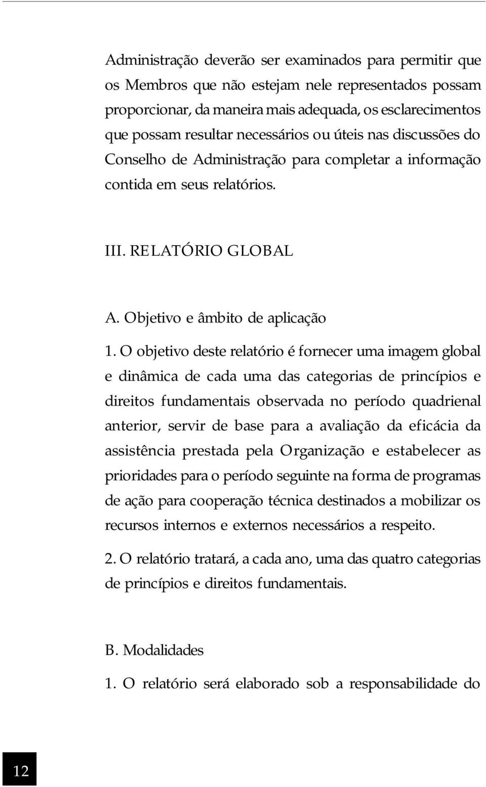 O objetivo deste relatório é fornecer uma imagem global e dinâmica de cada uma das categorias de princípios e direitos fundamentais observada no período quadrienal anterior, servir de base para a