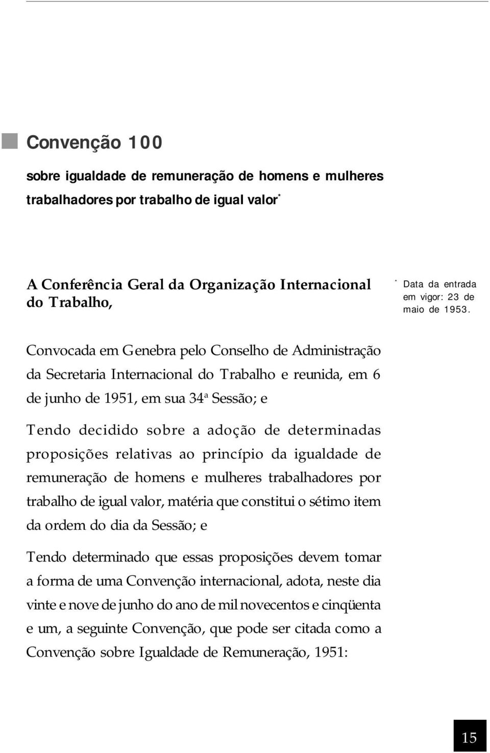 Convocada em Genebra pelo Conselho de Administração da Secretaria Internacional do Trabalho e reunida, em 6 de junho de 1951, em sua 34 a Sessão; e Tendo decidido sobre a adoção de determinadas