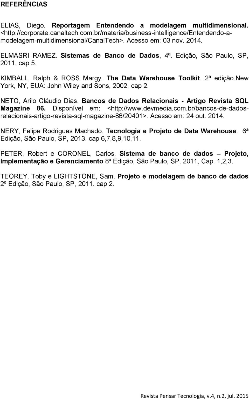 new York, NY, EUA: John Wiley and Sons, 2002. cap 2. NETO, Arilo Cláudio Dias. Bancos de Dados Relacionais - Artigo Revista SQL Magazine 86. Disponível em: <http://www.devmedia.com.