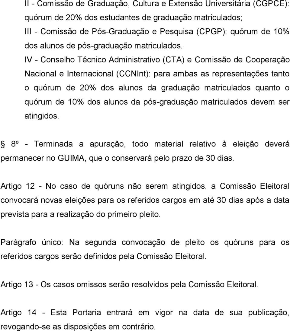 IV - Conselho Técnico Administrativo (CTA) e Comissão de Cooperação Nacional e Internacional (CCNInt): para ambas as representações tanto o quórum de 20% dos alunos da graduação matriculados quanto o