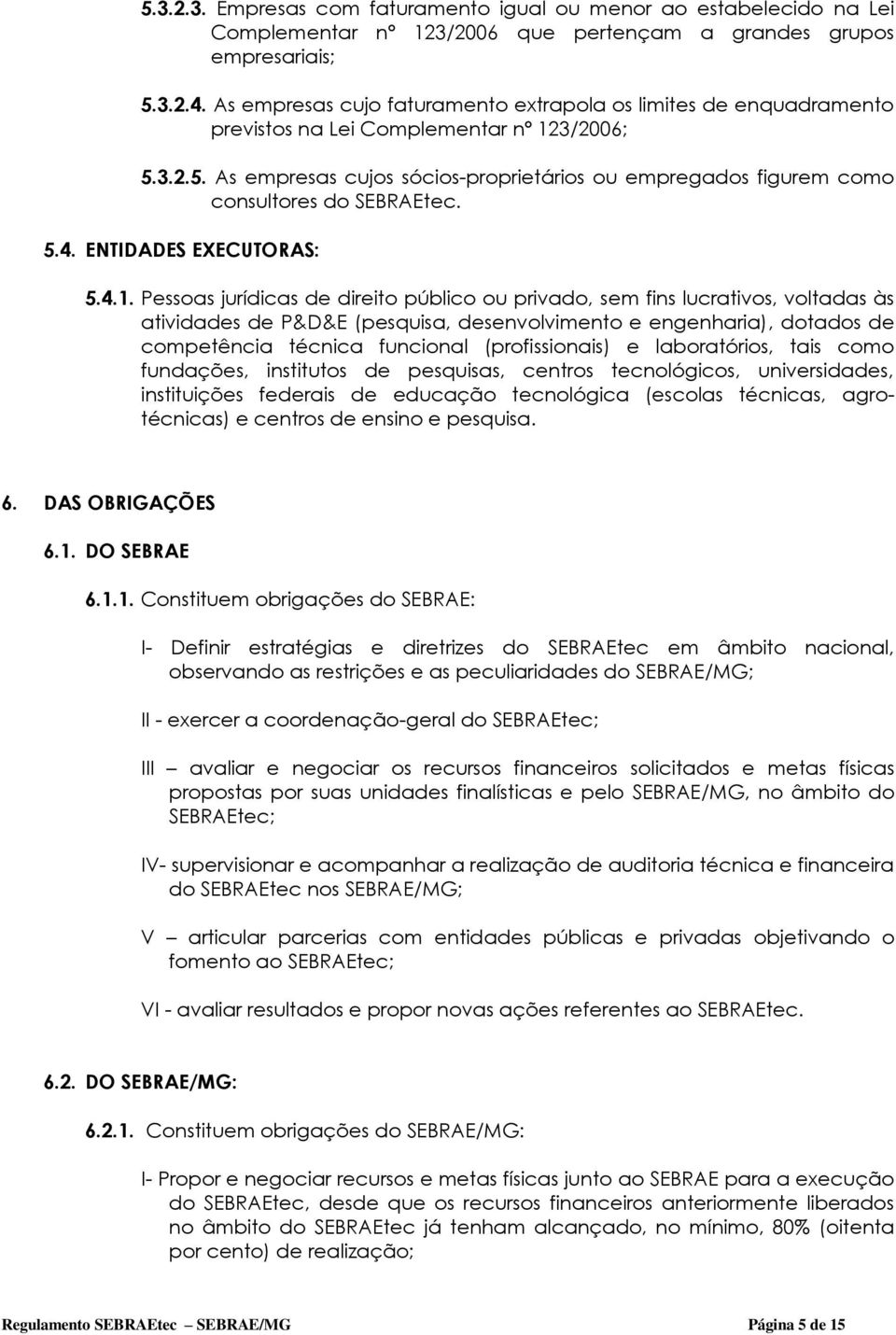 3.2.5. As empresas cujos sócios-proprietários ou empregados figurem como consultores do SEBRAEtec. 5.4. ENTIDADES EXECUTORAS: 5.4.1.