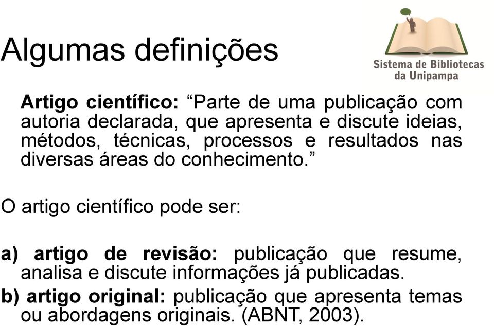 O artigo científico pode ser: a) artigo de revisão: publicação que resume, analisa e discute