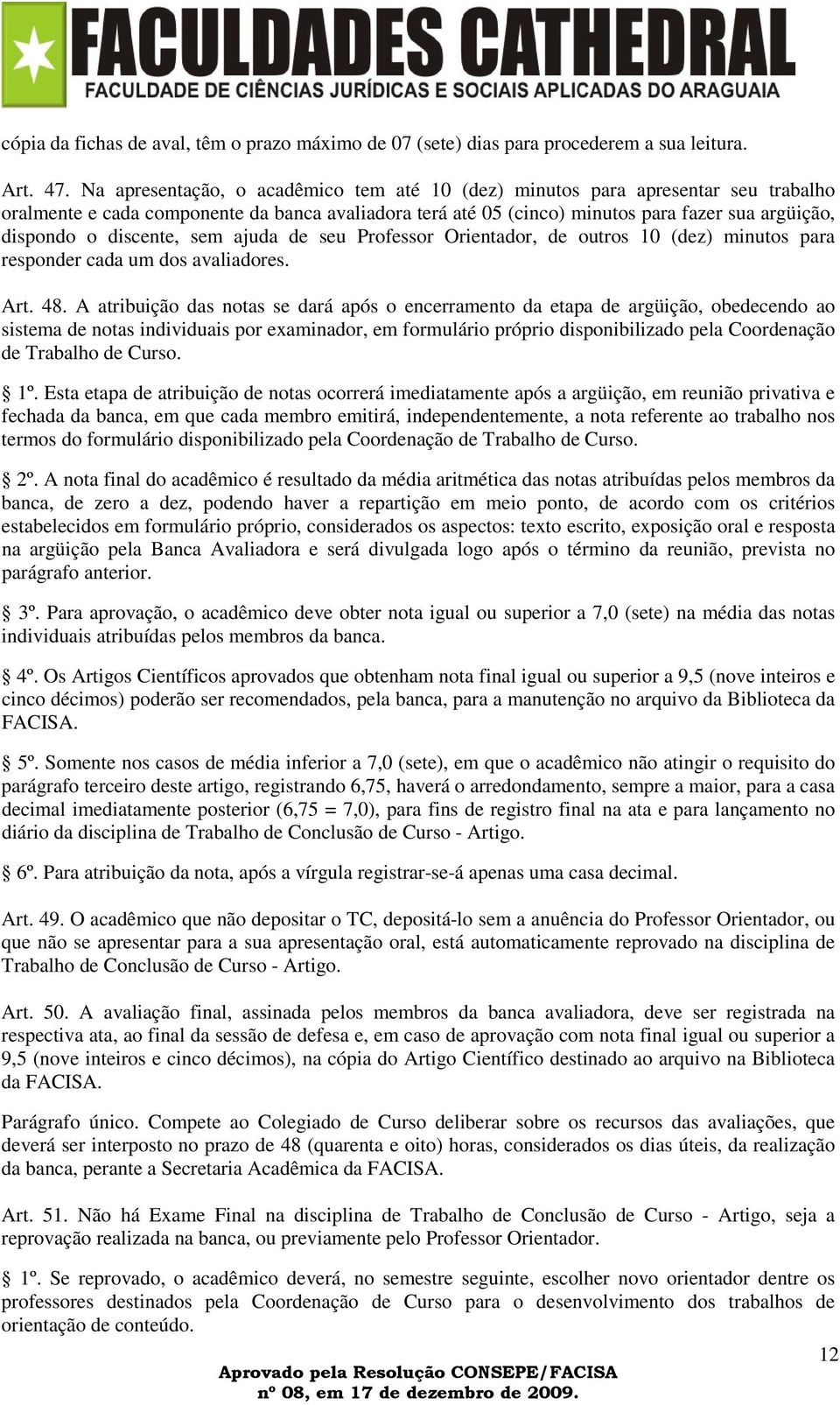 discente, sem ajuda de seu Professor Orientador, de outros 10 (dez) minutos para responder cada um dos avaliadores. Art. 48.