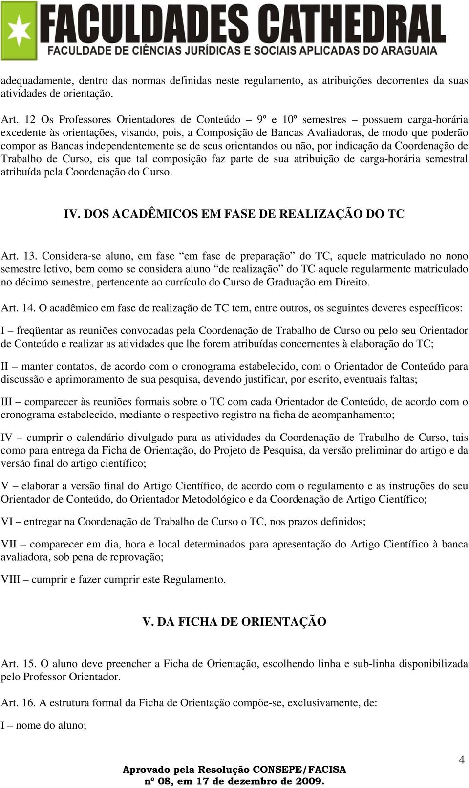 independentemente se de seus orientandos ou não, por indicação da Coordenação de Trabalho de Curso, eis que tal composição faz parte de sua atribuição de carga-horária semestral atribuída pela