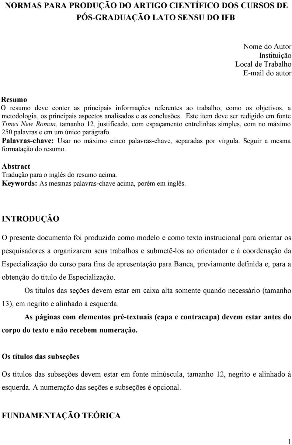 Este item deve ser redigido em fonte Times New Roman, tamanho 12, justificado, com espaçamento entrelinhas simples, com no máximo 250 palavras e em um único parágrafo.