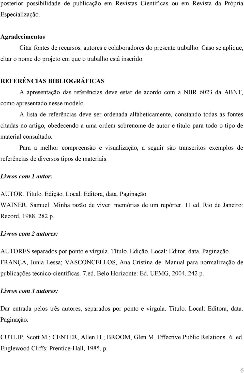 REFERÊNCIAS BIBLIOGRÁFICAS A apresentação das referências deve estar de acordo com a NBR 6023 da ABNT, como apresentado nesse modelo.