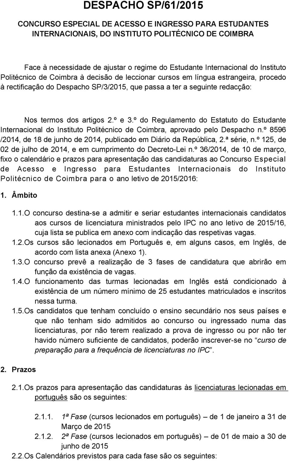 º do Regulamento do Estatuto do Estudante Internacional do Instituto Politécnico de Coimbra, aprovado pelo Despacho n.º 8596 /2014, de 18 de junho de 2014, publicado em Diário da República, 2.