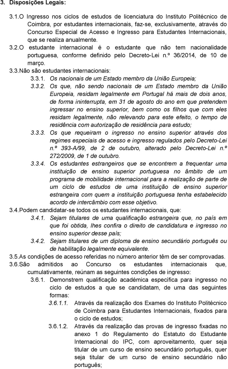 Estudantes Internacionais, que se realiza anualmente. 3.2.O estudante internacional é o estudante que não tem nacionalidade portuguesa, conforme definido pelo Decreto-Lei n.º 36/2014, de 10 de março.